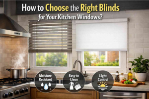 How to Choose the Right Blinds for your kitchen Windows? 